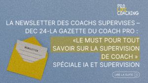 la newsletter des COACHS SUPERVISES – Mai 25-La Gazette du Coach Pro : le must pour tout savoir sur la supervision de coach. Spécial Outil de supervision