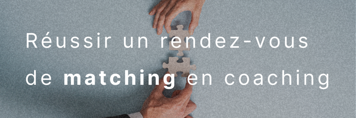 Réussir un rendez-vous de matching en coaching