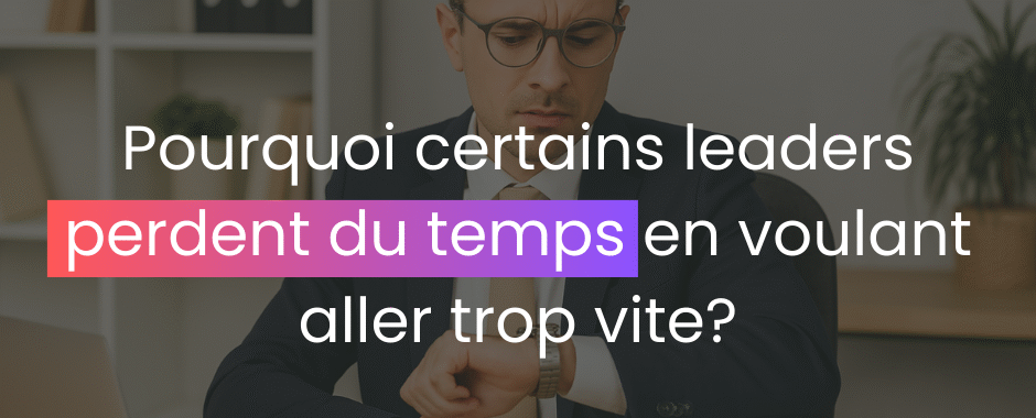 Pourquoi certains leaders perdent du temps… en voulant aller trop vite ? Articles au fil de l'actualité