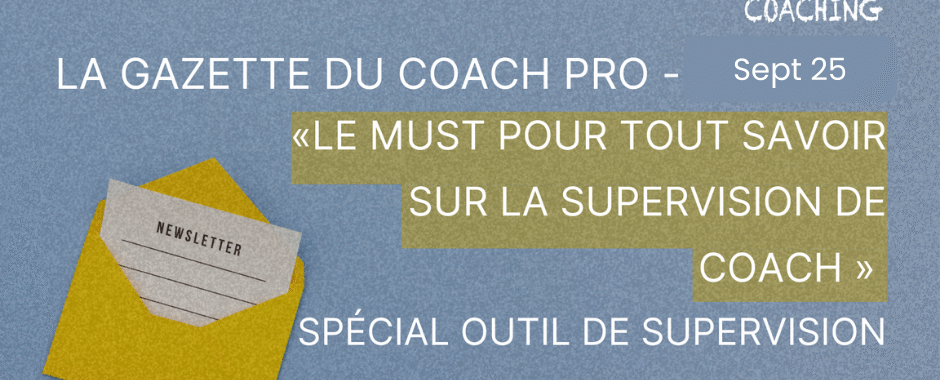 la newsletter des COACHS SUPERVISES – Sept 25-La Gazette du Coach Pro : le must pour tout savoir sur la supervision de coach. Spécial Outil de supervision Articles au fil de l'actualité