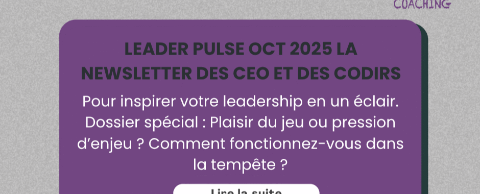 Leader pulse OCT 2025 la Newsletter des CEO et des CODIRS- Pour inspirer votre leadership en un éclair. Dossier spécial : Plaisir du jeu ou pression d’enjeu ? Comment fonctionnez-vous dans la tempête ? Articles au fil de l'actualité