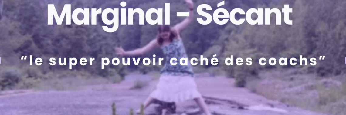 Marginal-sécant : "le super pouvoir caché des coachs" 1 Marginal-sécant : "le super pouvoir caché des coachs" pour les coachs professionnels