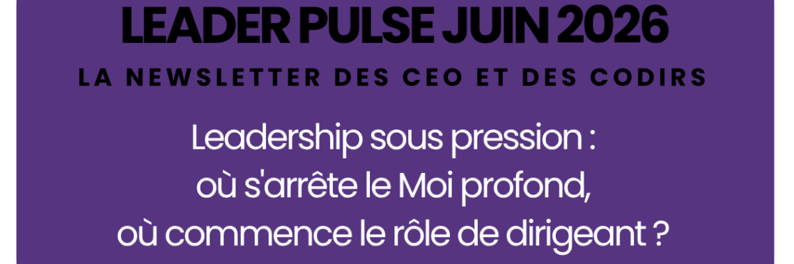 Leader pulse Juin 2026- Newsletter des CEO et des CODIR pour inspirer votre leadership en un éclair.